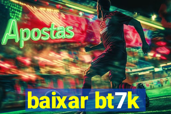 baixar bt7k